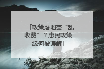 政策落地变“乱收费”？惠民政策缘何被误解