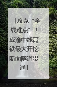 攻克“全线难点”！成渝中线高铁最大开挖断面隧道贯通