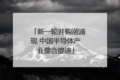 新一轮并购潮涌现 中国半导体产业整合提速