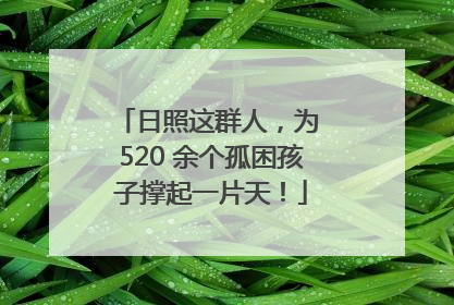 日照这群人，为 520 余个孤困孩子撑起一片天！
