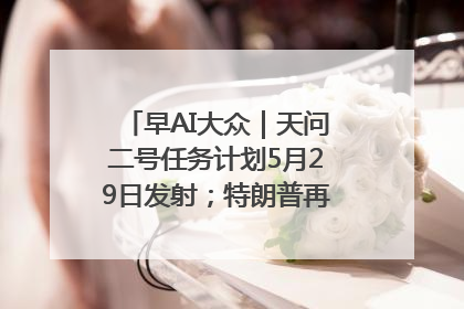 早AI大众｜天问二号任务计划5月29日发射；特朗普再威胁削减哈佛拨款