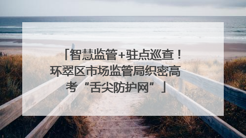 智慧监管+驻点巡查！环翠区市场监管局织密高考“舌尖防护网”