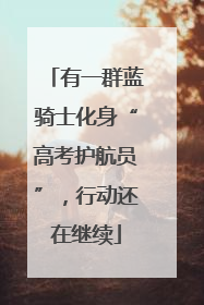 有一群蓝骑士化身“高考护航员”，行动还在继续