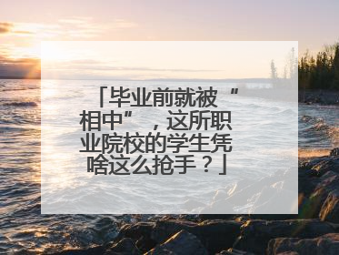 毕业前就被“相中”，这所职业院校的学生凭啥这么抢手？