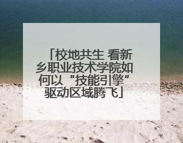 校地共生 看新乡职业技术学院如何以“技能引擎”驱动区域腾飞