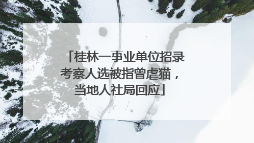 桂林一事业单位招录考察人选被指曾虐猫，当地人社局回应