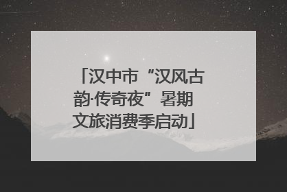 汉中市“汉风古韵·传奇夜”暑期文旅消费季启动