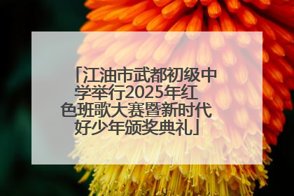 江油市武都初级中学举行2025年红色班歌大赛暨新时代好少年颁奖典礼