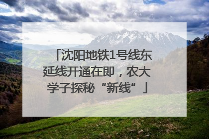沈阳地铁1号线东延线开通在即，农大学子探秘“新线”