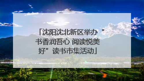 沈阳沈北新区举办“书香润吾心 阅读悦美好”读书市集活动