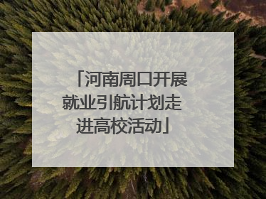 河南周口开展就业引航计划走进高校活动