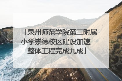 泉州师范学院第三附属小学崇德校区建设加速 整体工程完成九成