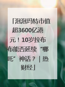 泡泡玛特市值超3600亿港元！10岁拉布布能否延续“哪吒”神话？｜热财经