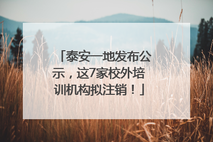 泰安一地发布公示，这7家校外培训机构拟注销！