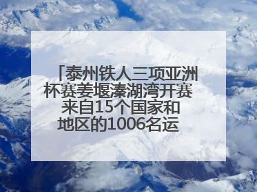 泰州铁人三项亚洲杯赛姜堰溱湖湾开赛 来自15个国家和地区的1006名运动员参赛