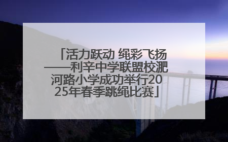 活力跃动 绳彩飞扬——利辛中学联盟校淝河路小学成功举行2025年春季跳绳比赛