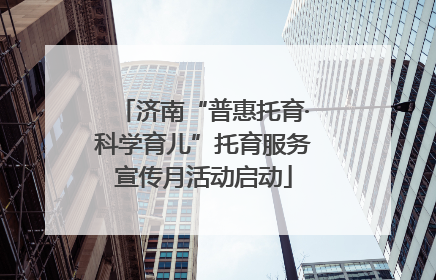 济南“普惠托育·科学育儿”托育服务宣传月活动启动