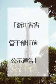 浙江省省管干部任前公示通告