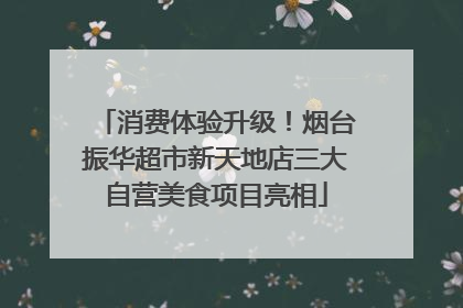 消费体验升级！烟台振华超市新天地店三大自营美食项目亮相