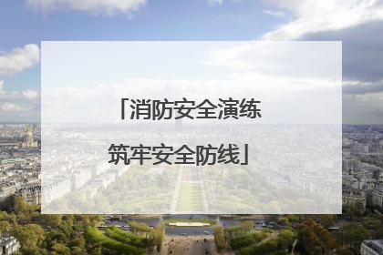 消防安全演练筑牢安全防线