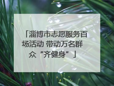 淄博市志愿服务百场活动 带动万名群众“齐健身”