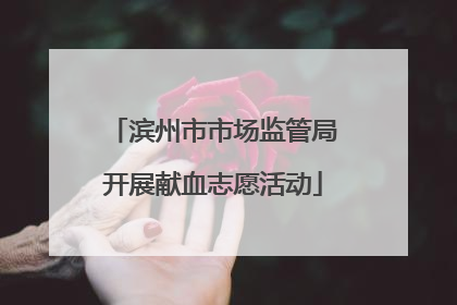 滨州市市场监管局开展献血志愿活动