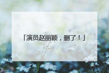 演员赵丽颖，删了！