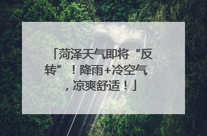 菏泽天气即将“反转”！降雨+冷空气，凉爽舒适！
