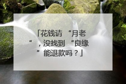 花钱请 “月老 ”，没找到 “良缘 ”能退款吗？