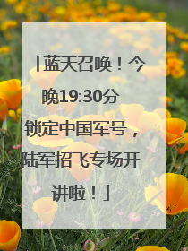 蓝天召唤！今晚19:30分锁定中国军号，陆军招飞专场开讲啦！