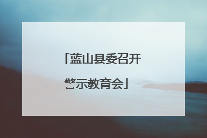蓝山县委召开警示教育会