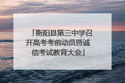 衡阳县第三中学召开高考考前动员暨诚信考试教育大会
