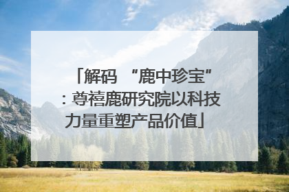 解码 “鹿中珍宝”：尊禧鹿研究院以科技力量重塑产品价值