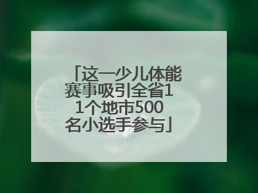 这一少儿体能赛事吸引全省11个地市500名小选手参与