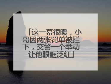 这一幕很暖，小哥因两张罚单被拦下，交警一个举动让他眼眶泛红