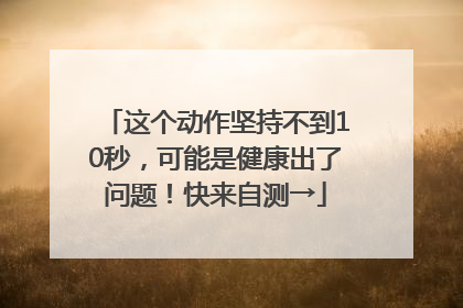这个动作坚持不到10秒，可能是健康出了问题！快来自测→