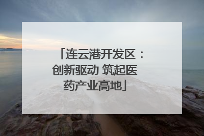 连云港开发区：创新驱动 筑起医药产业高地