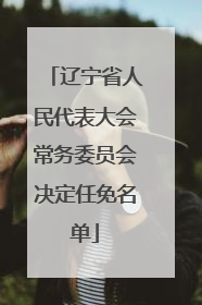 辽宁省人民代表大会常务委员会决定任免名单