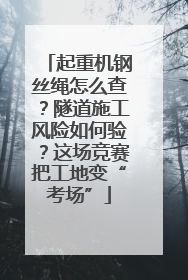 起重机钢丝绳怎么查？隧道施工风险如何验？这场竞赛把工地变“考场”