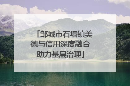 邹城市石墙镇美德与信用深度融合助力基层治理