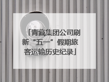 青藏集团公司刷新“五一”假期旅客运输历史纪录