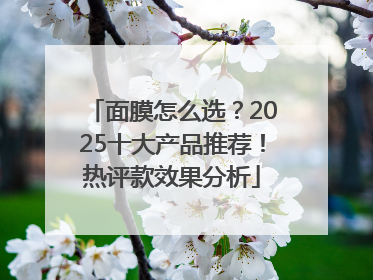 面膜怎么选？2025十大产品推荐！热评款效果分析