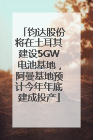 钧达股份将在土耳其建设5GW电池基地，阿曼基地预计今年年底建成投产