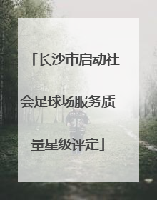 长沙市启动社会足球场服务质量星级评定