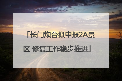 长门炮台拟申报2A景区 修复工作稳步推进