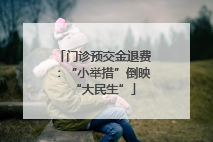 门诊预交金退费：“小举措”倒映“大民生”