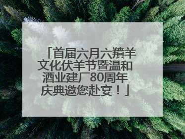 首届六月六羵羊文化伏羊节暨温和酒业建厂80周年庆典邀您赴宴！