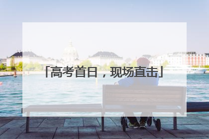 高考首日，现场直击