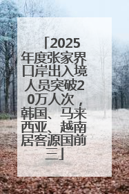 2025年度张家界口岸出入境人员突破20万人次，韩国、马来西亚、越南居客源国前三