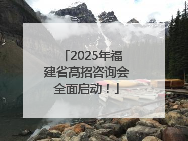2025年福建省高招咨询会全面启动！